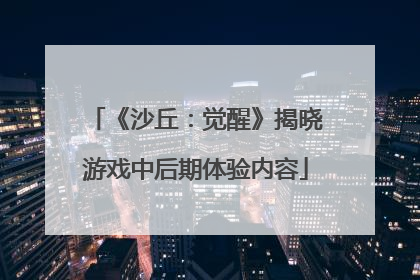 《沙丘：觉醒》揭晓游戏中后期体验内容