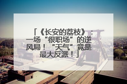 《长安的荔枝》：一场“很职场”的逆风局！“天气”竟是最大反派！