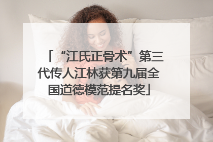 “江氏正骨术”第三代传人江林获第九届全国道德模范提名奖