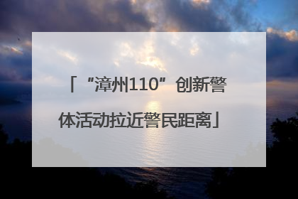 “漳州110”创新警体活动拉近警民距离