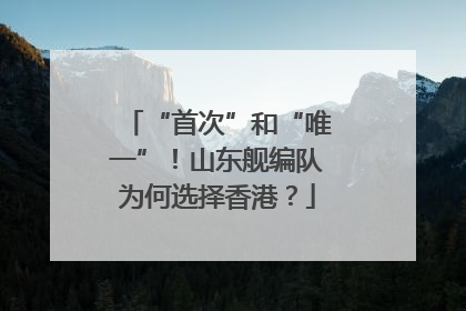 “首次”和“唯一”！山东舰编队为何选择香港？