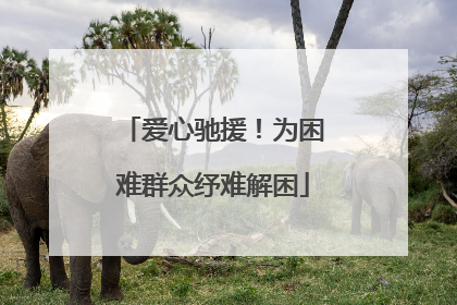 爱心驰援！为困难群众纾难解困
