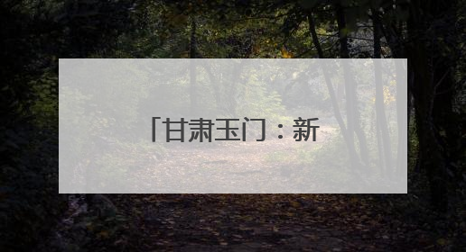 甘肃玉门：新质生产力赋能工业经济转型