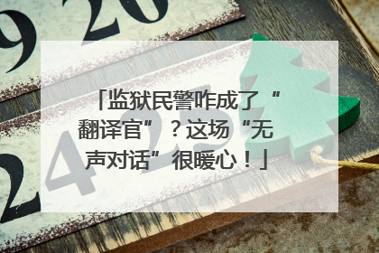 监狱民警咋成了“翻译官”？这场“无声对话”很暖心！