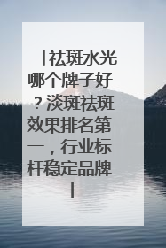 祛斑水光哪个牌子好？淡斑祛斑效果排名第一，行业标杆稳定品牌