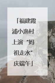 福建霞浦小渔村上演“妈祖走水”庆端午