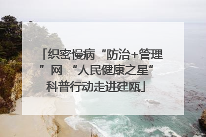 织密慢病“防治+管理”网 “人民健康之星”科普行动走进建瓯