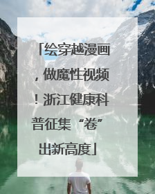 绘穿越漫画，做魔性视频！浙江健康科普征集“卷”出新高度