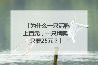 为什么一只活鸭上百元，一只烤鸭只要25元？