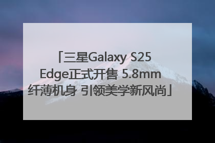 三星Galaxy S25 Edge正式开售 5.8mm纤薄机身 引领美学新风尚