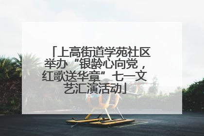 上高街道学苑社区举办“银龄心向党，红歌送华章”七一文艺汇演活动