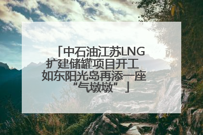 中石油江苏LNG扩建储罐项目开工 如东阳光岛再添一座“气墩墩”