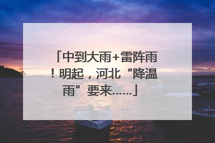 中到大雨+雷阵雨！明起，河北“降温雨”要来……