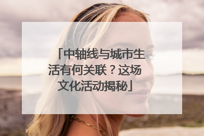 中轴线与城市生活有何关联？这场文化活动揭秘