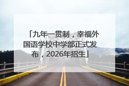 九年一贯制，幸福外国语学校中学部正式发布，2026年招生