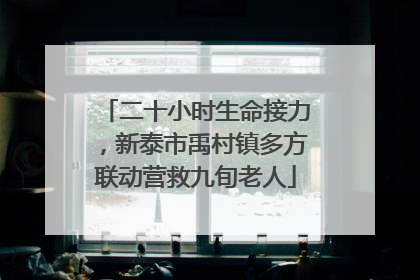 二十小时生命接力，新泰市禹村镇多方联动营救九旬老人