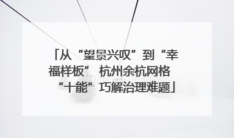 从“望景兴叹”到“幸福样板” 杭州余杭网格“十能”巧解治理难题