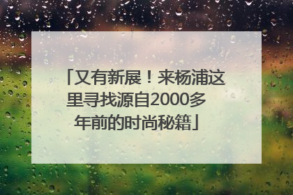又有新展！来杨浦这里寻找源自2000多年前的时尚秘籍