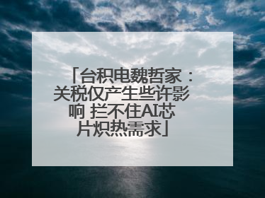 台积电魏哲家：关税仅产生些许影响 拦不住AI芯片炽热需求