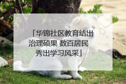 华锦社区教育结出治理硕果 数百居民秀出学习风采
