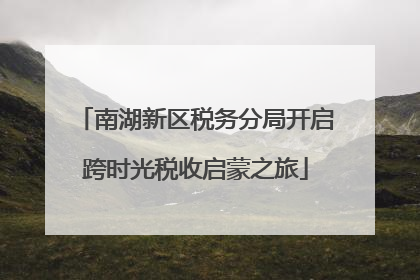 南湖新区税务分局开启跨时光税收启蒙之旅