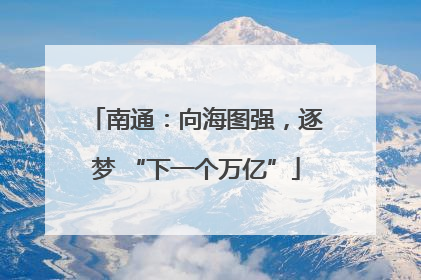 南通：向海图强，逐梦 “下一个万亿”