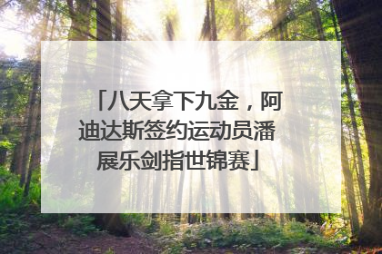 八天拿下九金，阿迪达斯签约运动员潘展乐剑指世锦赛