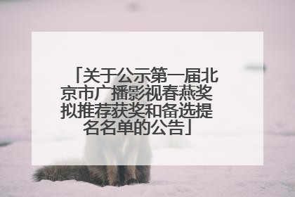 关于公示第一届北京市广播影视春燕奖拟推荐获奖和备选提名名单的公告