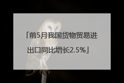 前5月我国货物贸易进出口同比增长2.5%