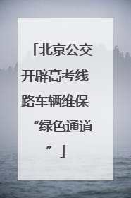 北京公交开辟高考线路车辆维保“绿色通道”