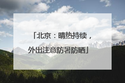 北京：晴热持续，外出注意防暑防晒