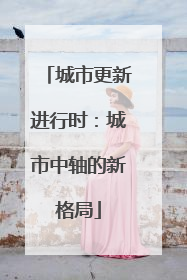 城市更新进行时：城市中轴的新格局