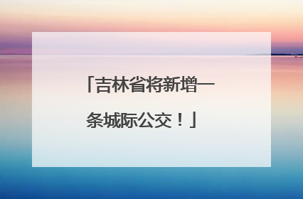 吉林省将新增一条城际公交！