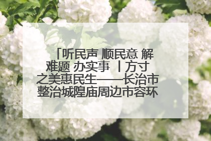 听民声 顺民意 解难题 办实事 丨方寸之美惠民生——长治市整治城隍庙周边市容环境提升城市品质