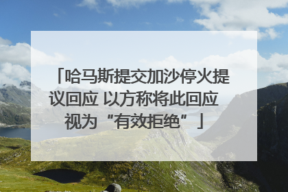 哈马斯提交加沙停火提议回应 以方称将此回应视为“有效拒绝”