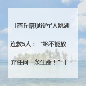 商丘籍现役军人跳湖连救5人：“绝不能放弃任何一条生命！”