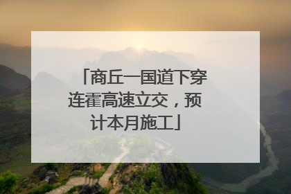 商丘一国道下穿连霍高速立交，预计本月施工