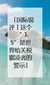 国际锐评丨这个“-1.5”是世界给关税霸凌者的警示