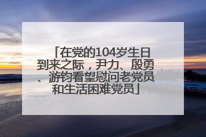 在党的104岁生日到来之际，尹力、殷勇、游钧看望慰问老党员和生活困难党员