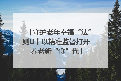 守护老年幸福“法”则⑮丨以精准监督打开养老新“食”代