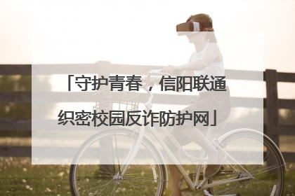 守护青春，信阳联通织密校园反诈防护网