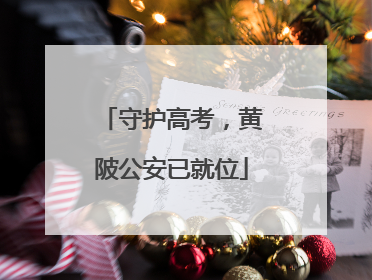 守护高考，黄陂公安已就位