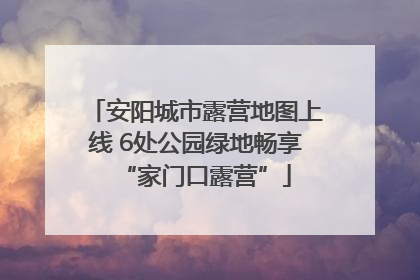 安阳城市露营地图上线 6处公园绿地畅享“家门口露营”