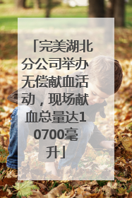 完美湖北分公司举办无偿献血活动，现场献血总量达10700毫升