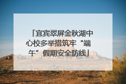 宜宾翠屏金秋湖中心校多举措筑牢“端午”假期安全防线