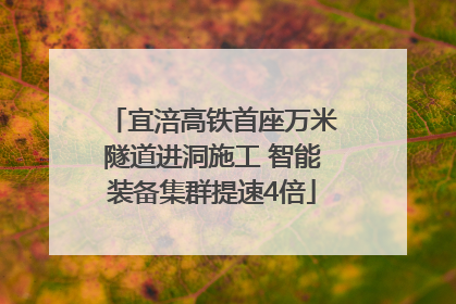 宜涪高铁首座万米隧道进洞施工 智能装备集群提速4倍