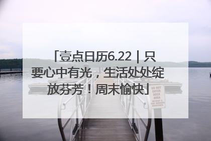 壹点日历6.22｜只要心中有光，生活处处绽放芬芳！周末愉快