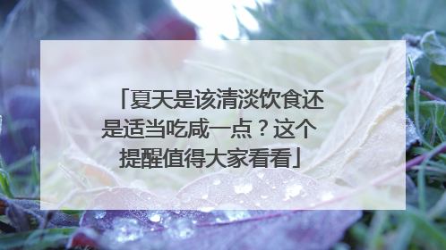 夏天是该清淡饮食还是适当吃咸一点？这个提醒值得大家看看