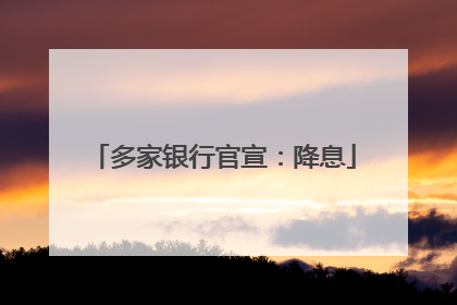 多家银行官宣：降息