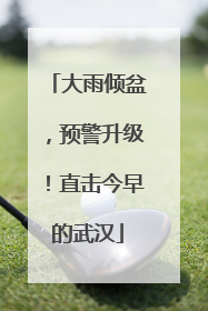 大雨倾盆，预警升级！直击今早的武汉